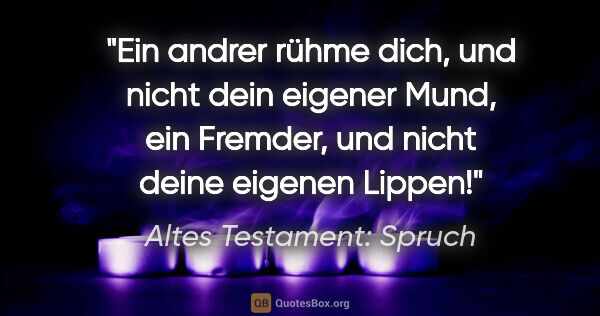 Altes Testament: Spruch Zitat: "Ein andrer rühme dich, und nicht dein eigener Mund, ein..."