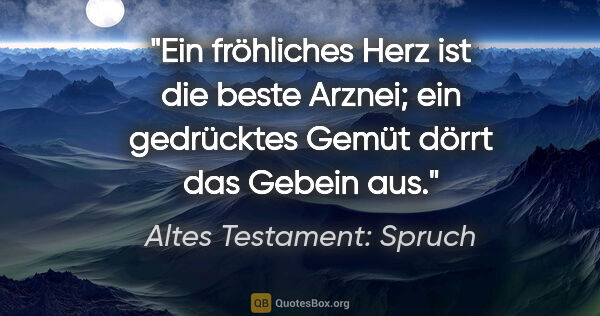 Altes Testament: Spruch Zitat: "Ein fröhliches Herz ist die beste Arznei; ein gedrücktes Gemüt..."