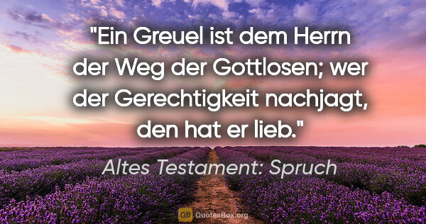 Altes Testament: Spruch Zitat: "Ein Greuel ist dem Herrn der Weg der Gottlosen; wer der..."
