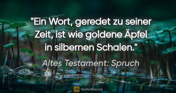 Altes Testament: Spruch Zitat: "Ein Wort, geredet zu seiner Zeit, ist wie goldene Äpfel in..."