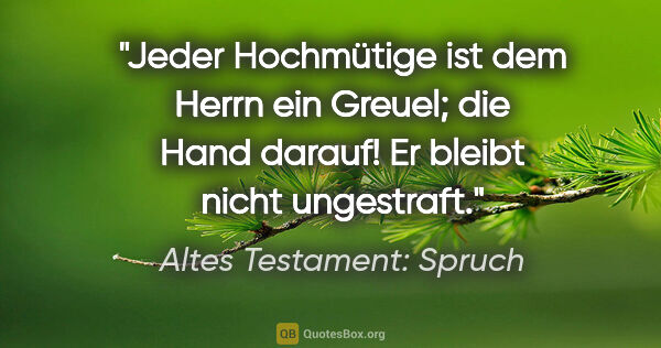 Altes Testament: Spruch Zitat: "Jeder Hochmütige ist dem Herrn ein Greuel; die Hand darauf! Er..."