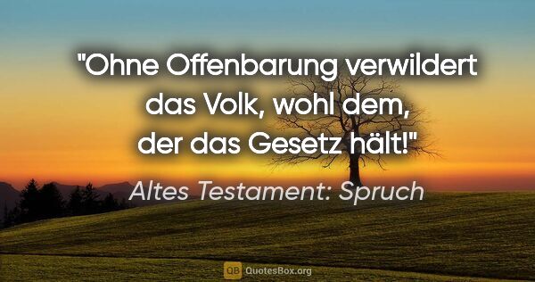 Altes Testament: Spruch Zitat: "Ohne Offenbarung verwildert das Volk, wohl dem, der das Gesetz..."