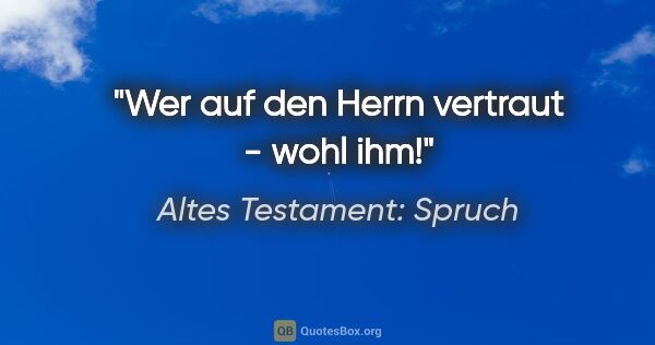 Altes Testament: Spruch Zitat: "Wer auf den Herrn vertraut - wohl ihm!"