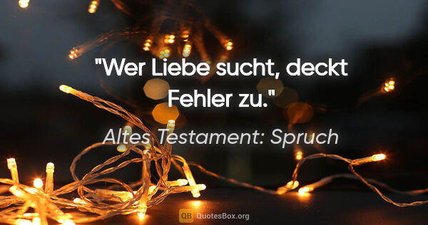 Altes Testament: Spruch Zitat: "Wer Liebe sucht, deckt Fehler zu."