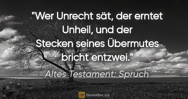 Altes Testament: Spruch Zitat: "Wer Unrecht sät, der erntet Unheil, und der Stecken seines..."