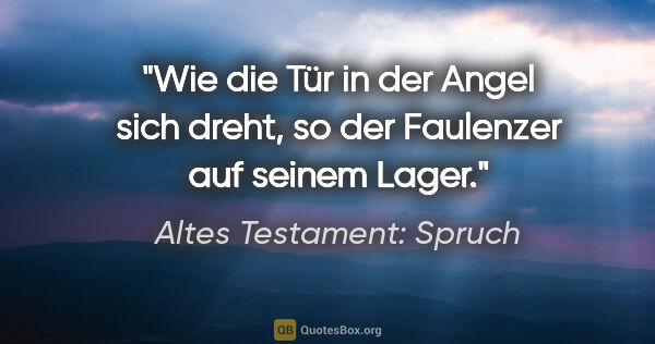 Altes Testament: Spruch Zitat: "Wie die Tür in der Angel sich dreht, so der Faulenzer auf..."