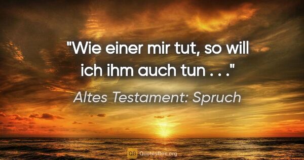 Altes Testament: Spruch Zitat: "Wie einer mir tut, so will ich ihm auch tun . . ."