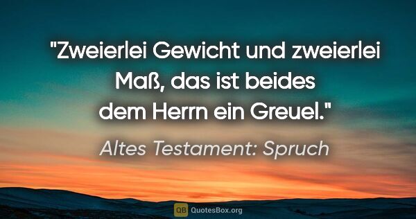 Altes Testament: Spruch Zitat: "Zweierlei Gewicht und zweierlei Maß, das ist beides dem Herrn..."