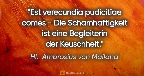 Hl.  Ambrosius von Mailand Zitat: "Est verecundia pudicitiae comes - Die Schamhaftigkeit ist eine..."