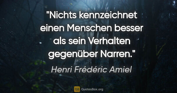 Henri Frédéric Amiel Zitat: "Nichts kennzeichnet einen Menschen besser als sein Verhalten..."