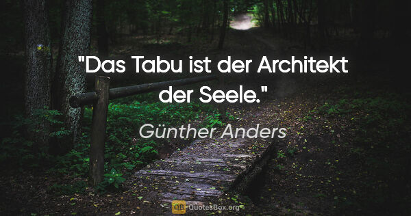 Günther Anders Zitat: "Das Tabu ist der Architekt der Seele."