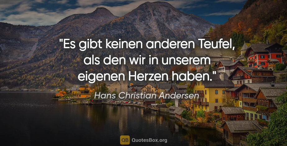 Hans Christian Andersen Zitat: "Es gibt keinen anderen Teufel, als den wir in unserem eigenen..."