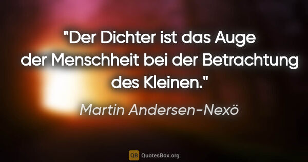 Martin Andersen-Nexö Zitat: "Der Dichter ist das Auge der Menschheit bei der Betrachtung..."