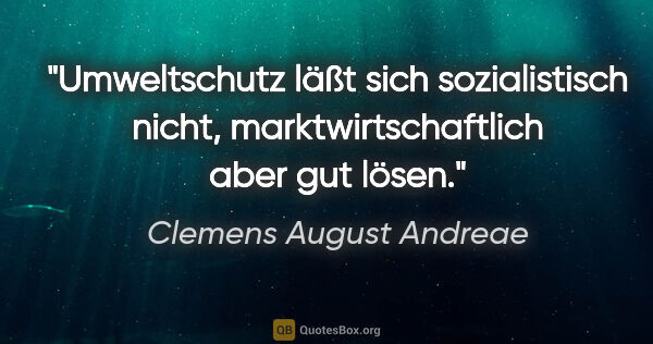 Clemens August Andreae Zitat: "Umweltschutz läßt sich sozialistisch nicht,..."