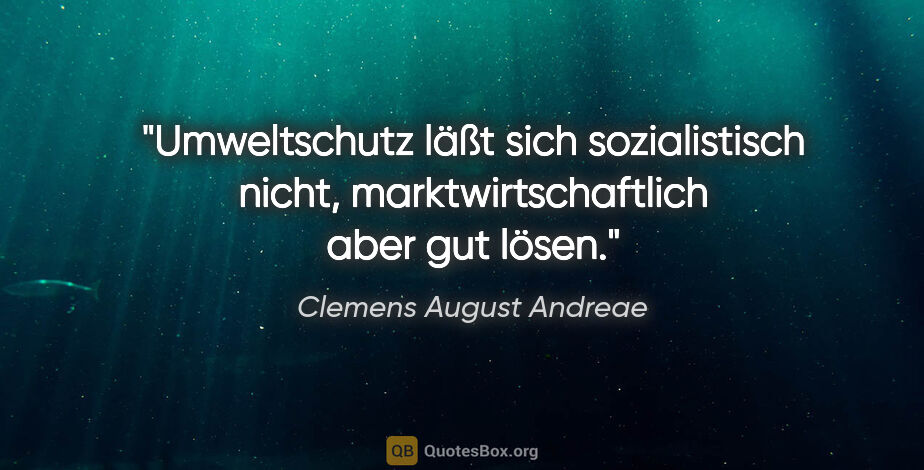 Clemens August Andreae Zitat: "Umweltschutz läßt sich sozialistisch nicht,..."