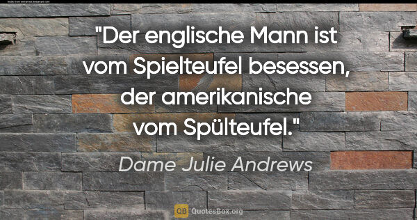Dame Julie Andrews Zitat: "Der englische Mann ist vom Spielteufel besessen, der..."