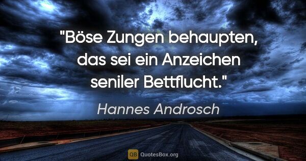 Hannes Androsch Zitat: "Böse Zungen behaupten, das sei ein Anzeichen seniler Bettflucht."