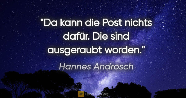 Hannes Androsch Zitat: "Da kann die Post nichts dafür. Die sind ausgeraubt worden."