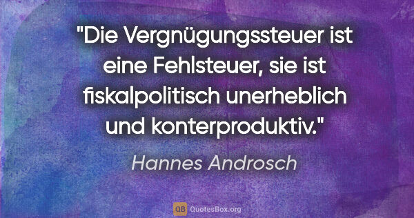 Hannes Androsch Zitat: "Die Vergnügungssteuer ist eine Fehlsteuer, sie ist..."