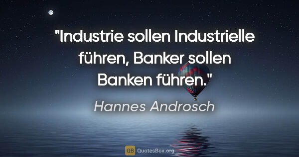Hannes Androsch Zitat: "Industrie sollen Industrielle führen, Banker sollen Banken..."