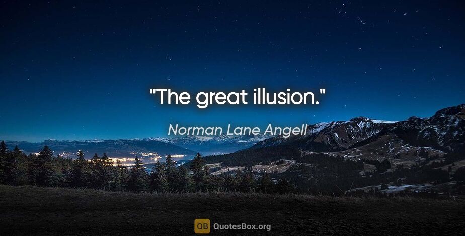 Norman Lane Angell Zitat: "The great illusion."