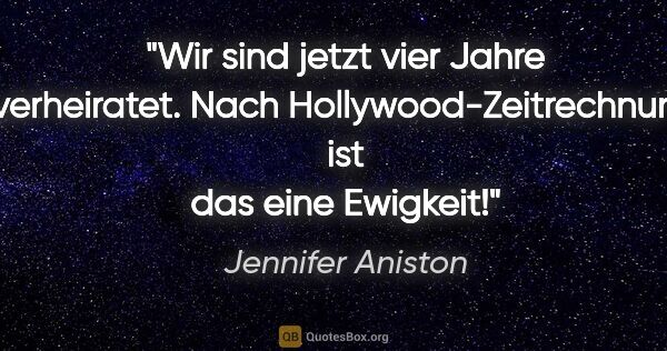 Jennifer Aniston Zitat: "Wir sind jetzt vier Jahre verheiratet. Nach..."