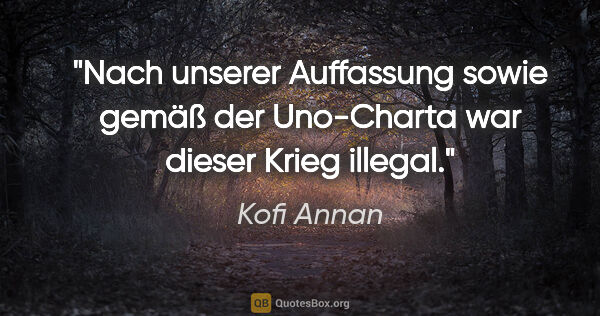 Kofi Annan Zitat: "Nach unserer Auffassung sowie gemäß der Uno-Charta war dieser..."