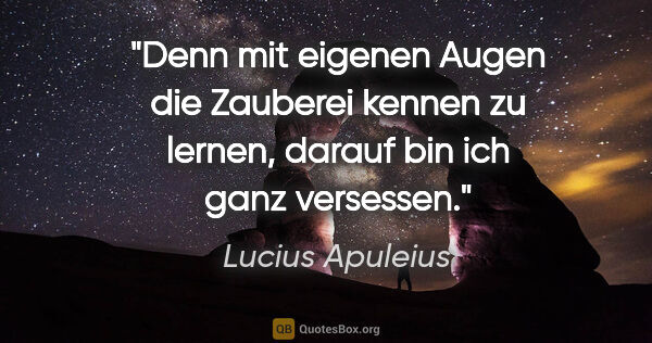 Lucius Apuleius Zitat: "Denn mit eigenen Augen die Zauberei kennen zu lernen, darauf..."