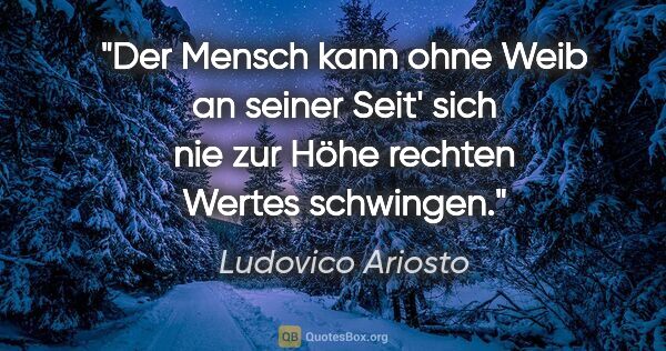 Ludovico Ariosto Zitat: "Der Mensch kann ohne Weib an seiner Seit' sich nie zur Höhe..."