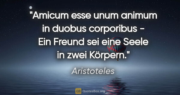 Aristoteles Zitat: "Amicum esse unum animum in duobus corporibus - Ein Freund sei..."