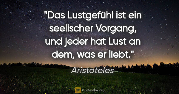 Aristoteles Zitat: "Das Lustgefühl ist ein seelischer Vorgang, und jeder hat Lust..."