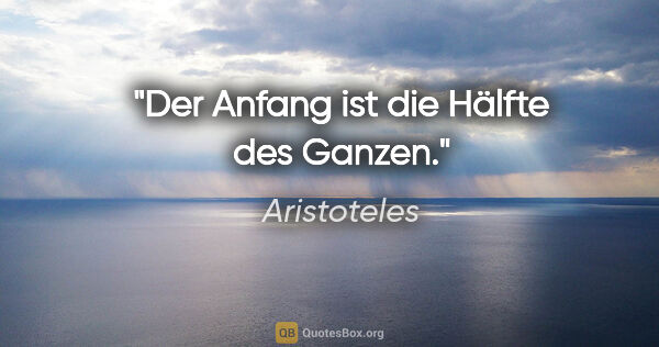 Aristoteles Zitat: "Der Anfang ist die Hälfte des Ganzen."