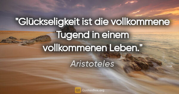 Aristoteles Zitat: "Glückseligkeit ist die vollkommene Tugend in einem..."