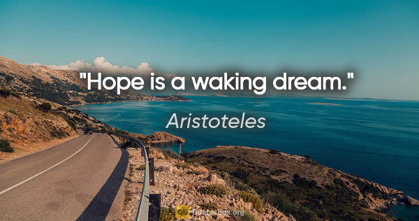 Aristoteles Zitat: "Hope is a waking dream."