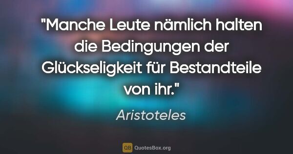 Aristoteles Zitat: "Manche Leute nämlich halten die Bedingungen der Glückseligkeit..."