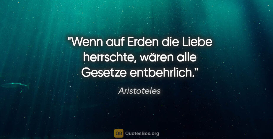 Aristoteles Zitat: "Wenn auf Erden die Liebe herrschte, wären alle Gesetze..."