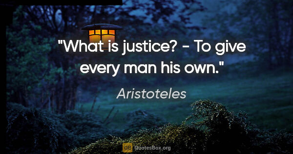 Aristoteles Zitat: "What is justice? - To give every man his own."