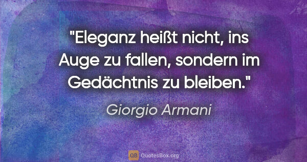Giorgio Armani Zitat: "Eleganz heißt nicht, ins Auge zu fallen, sondern im Gedächtnis..."