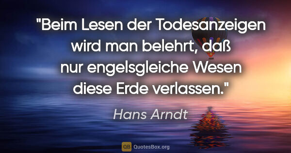 Hans Arndt Zitat: "Beim Lesen der Todesanzeigen wird man belehrt, daß nur..."