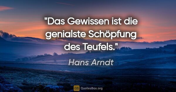 Hans Arndt Zitat: "Das Gewissen ist die genialste Schöpfung des Teufels."