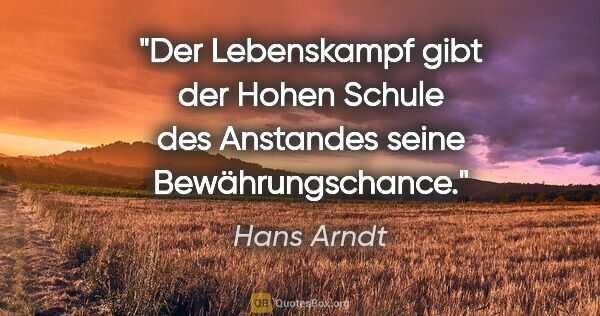 Hans Arndt Zitat: "Der Lebenskampf gibt der Hohen Schule des Anstandes seine..."