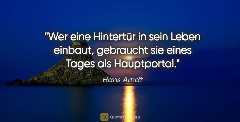 Hans Arndt Zitat: "Wer eine Hintertür in sein Leben einbaut, gebraucht sie eines..."