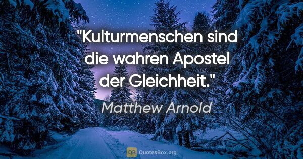 Matthew Arnold Zitat: "Kulturmenschen sind die wahren Apostel der Gleichheit."