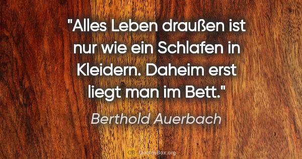 Berthold Auerbach Zitat: "Alles Leben draußen ist nur wie ein Schlafen in Kleidern...."