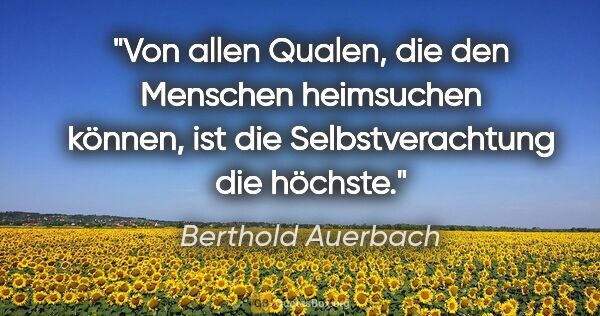 Berthold Auerbach Zitat: "Von allen Qualen, die den Menschen heimsuchen können, ist die..."