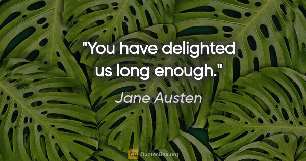 Jane Austen Zitat: "You have delighted us long enough."