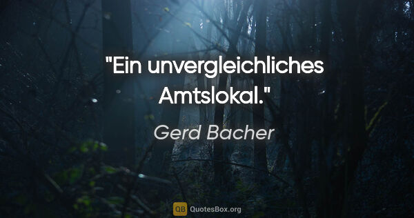 Gerd Bacher Zitat: "Ein unvergleichliches Amtslokal."