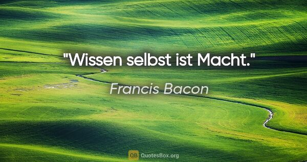 Francis Bacon Zitat: "Wissen selbst ist Macht."