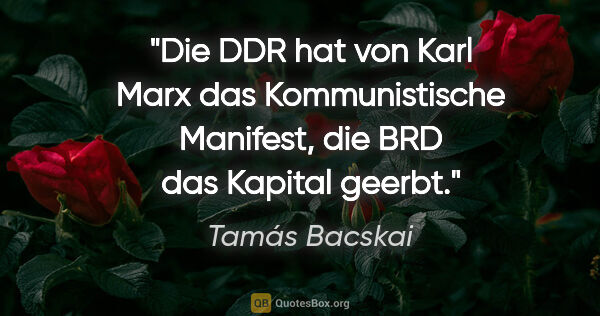 Tamás Bacskai Zitat: "Die DDR hat von Karl Marx das Kommunistische Manifest, die BRD..."