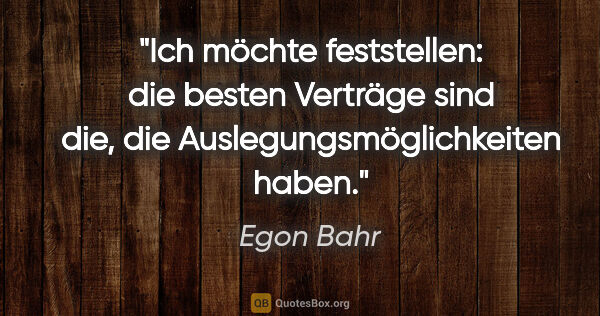 Egon Bahr Zitat: "Ich möchte feststellen: die besten Verträge sind die, die..."